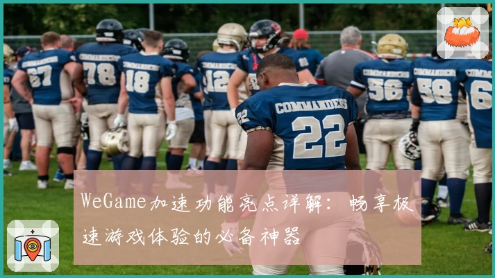 WeGame加速功能亮点详解：畅享极速游戏体验的必备神器