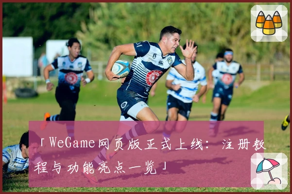 「WeGame网页版正式上线：注册教程与功能亮点一览」