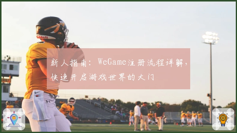 新人指南：WeGame注册流程详解，快速开启游戏世界的大门