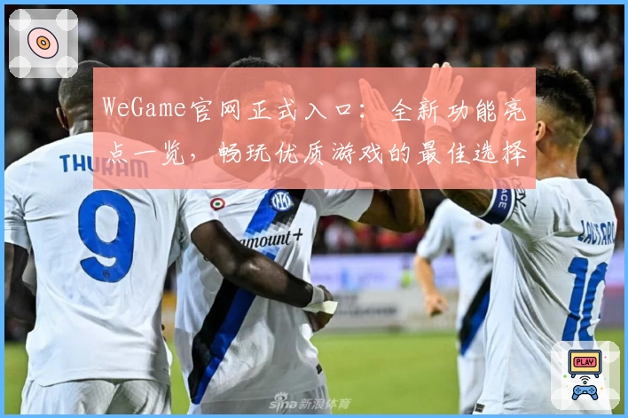 WeGame官网正式入口：全新功能亮点一览，畅玩优质游戏的最佳选择