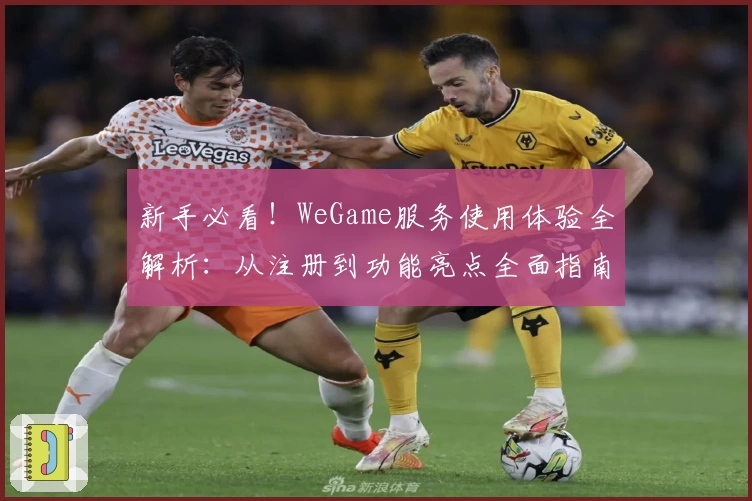 新手必看！WeGame服务使用体验全解析：从注册到功能亮点全面指南